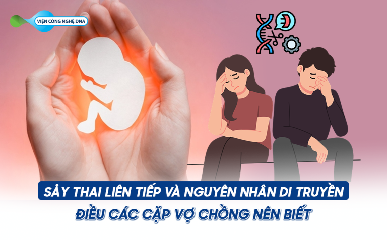 Sảy thai liên tiếp và nguyên nhân di truyền: Điều các cặp vợ chồng nên biết